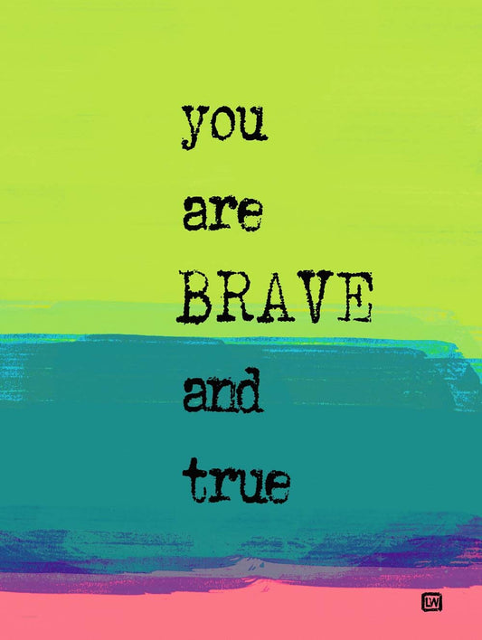 You Are Brave And True 4444-0264